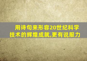 用诗句来形容20世纪科学技术的辉煌成就,更有说服力