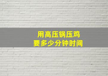 用高压锅压鸡要多少分钟时间