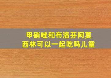 甲硝唑和布洛芬阿莫西林可以一起吃吗儿童