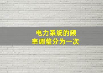 电力系统的频率调整分为一次