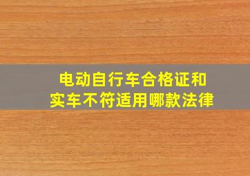 电动自行车合格证和实车不符适用哪款法律