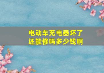 电动车充电器坏了还能修吗多少钱啊