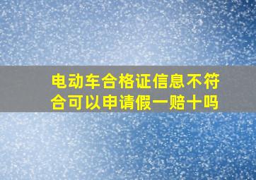 电动车合格证信息不符合可以申请假一赔十吗