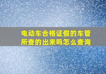 电动车合格证假的车管所查的出来吗怎么查询