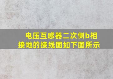 电压互感器二次侧b相接地的接线图如下图所示