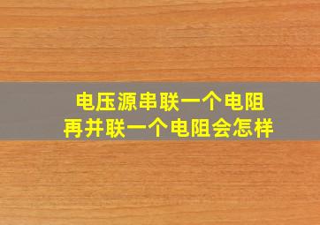 电压源串联一个电阻再并联一个电阻会怎样