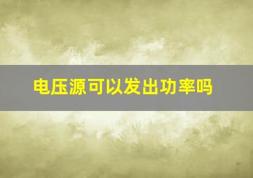 电压源可以发出功率吗