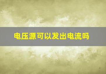 电压源可以发出电流吗