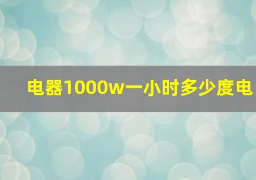 电器1000w一小时多少度电