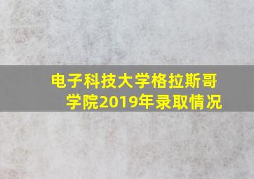 电子科技大学格拉斯哥学院2019年录取情况