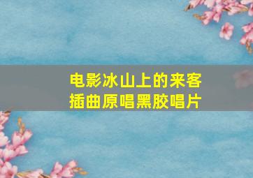 电影冰山上的来客插曲原唱黑胶唱片