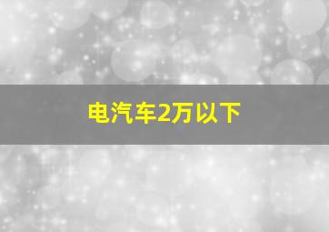 电汽车2万以下