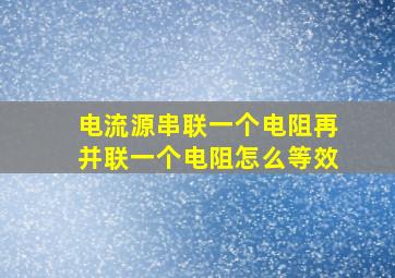 电流源串联一个电阻再并联一个电阻怎么等效