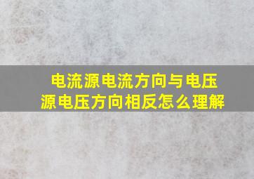 电流源电流方向与电压源电压方向相反怎么理解