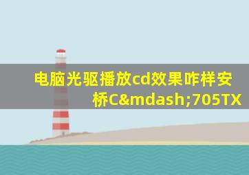 电脑光驱播放cd效果咋样安桥C—705TX