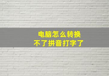 电脑怎么转换不了拼音打字了