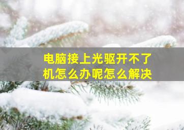 电脑接上光驱开不了机怎么办呢怎么解决