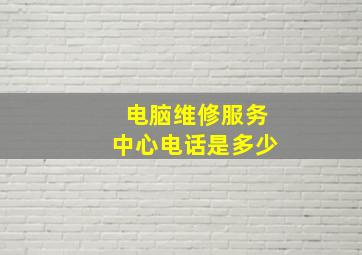 电脑维修服务中心电话是多少