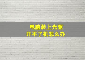 电脑装上光驱开不了机怎么办