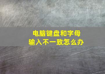 电脑键盘和字母输入不一致怎么办