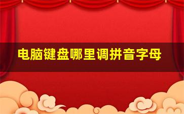 电脑键盘哪里调拼音字母