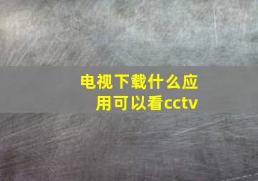 电视下载什么应用可以看cctv