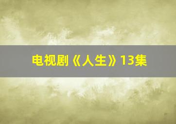 电视剧《人生》13集