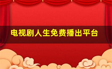 电视剧人生免费播出平台