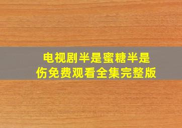 电视剧半是蜜糖半是伤免费观看全集完整版