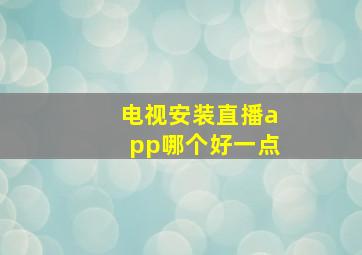 电视安装直播app哪个好一点