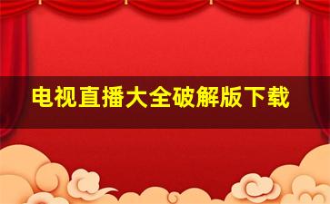 电视直播大全破解版下载