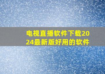 电视直播软件下载2024最新版好用的软件