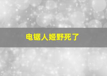 电锯人姬野死了