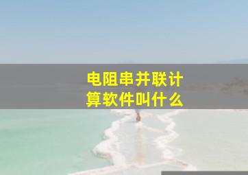 电阻串并联计算软件叫什么