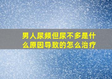 男人尿频但尿不多是什么原因导致的怎么治疗