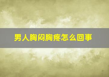 男人胸闷胸疼怎么回事