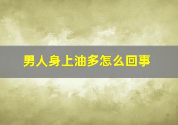 男人身上油多怎么回事