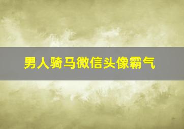 男人骑马微信头像霸气