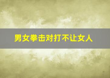 男女拳击对打不让女人