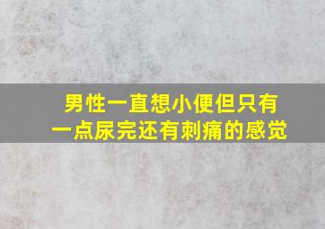 男性一直想小便但只有一点尿完还有刺痛的感觉