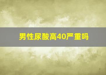 男性尿酸高40严重吗