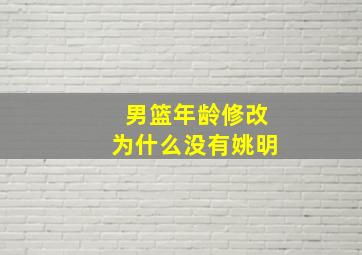 男篮年龄修改为什么没有姚明