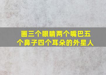 画三个眼睛两个嘴巴五个鼻子四个耳朵的外星人