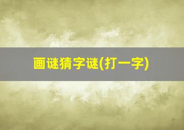 画谜猜字谜(打一字)