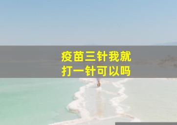 疫苗三针我就打一针可以吗