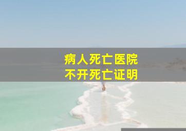 病人死亡医院不开死亡证明