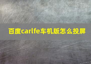 百度carlfe车机版怎么投屏