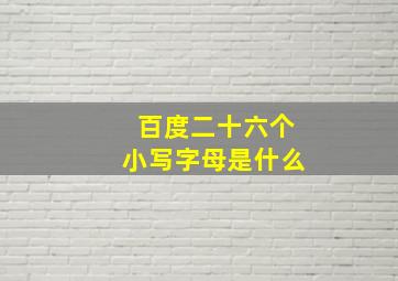 百度二十六个小写字母是什么