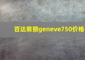 百达翡丽geneve750价格