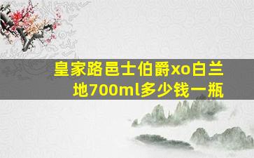 皇家路邑士伯爵xo白兰地700ml多少钱一瓶